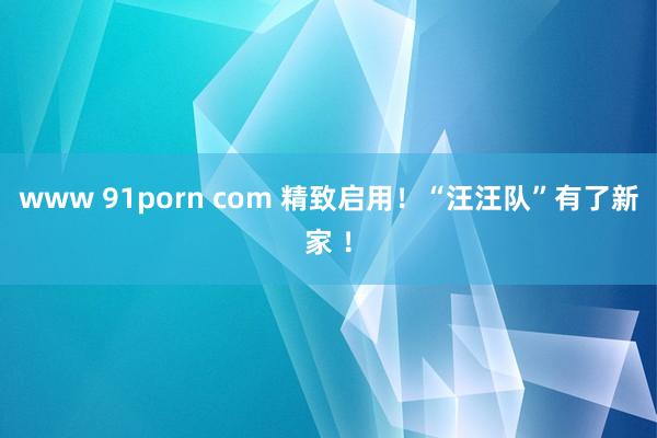 www 91porn com 精致启用！“汪汪队”有了新家 ！