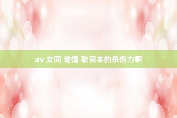 av 女同 谁懂 歌词本的杀伤力啊