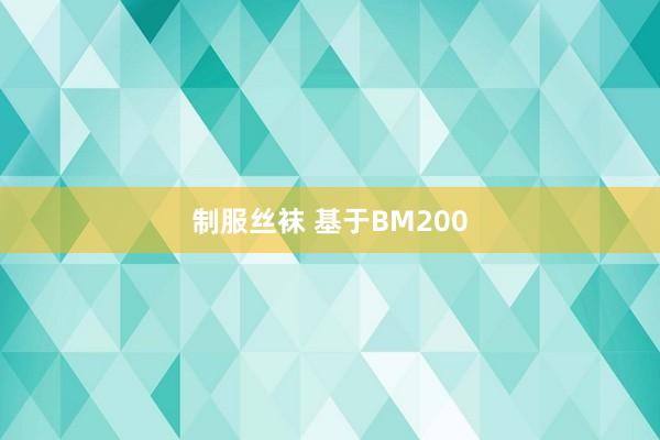 制服丝袜 基于BM200