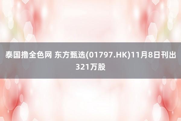 泰国撸全色网 东方甄选(01797.HK)11月8日刊出321万股