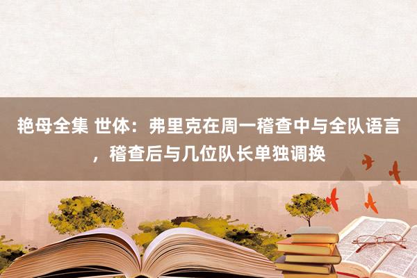 艳母全集 世体：弗里克在周一稽查中与全队语言，稽查后与几位队长单独调换